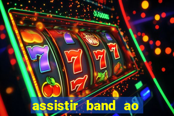 assistir band ao vivo multicanais